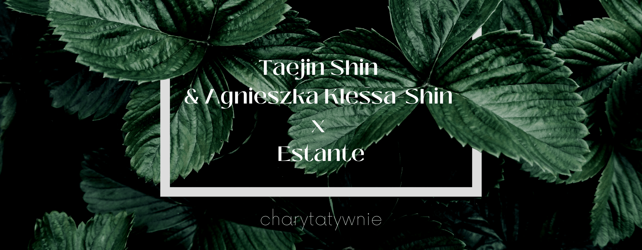 Taejin Shin & Agnieszka Klessa-Shin  x  Estante – charytatywnie