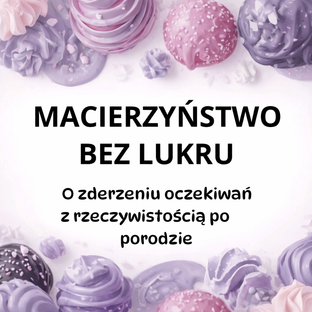 Macierzyństwo bez lukru